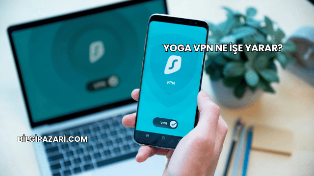Yoga VPN Ne İşe Yarar?
