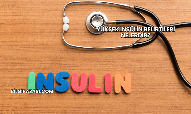 Yüksek İnsülin Belirtileri Nelerdir?