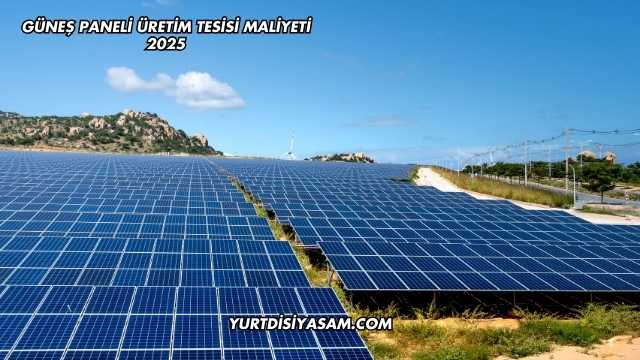 Güneş Paneli Üretim Tesisi Maliyeti 2025