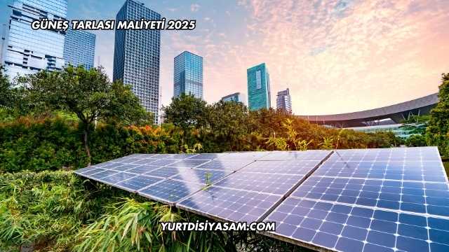 Güneş Tarlası Maliyeti 2025