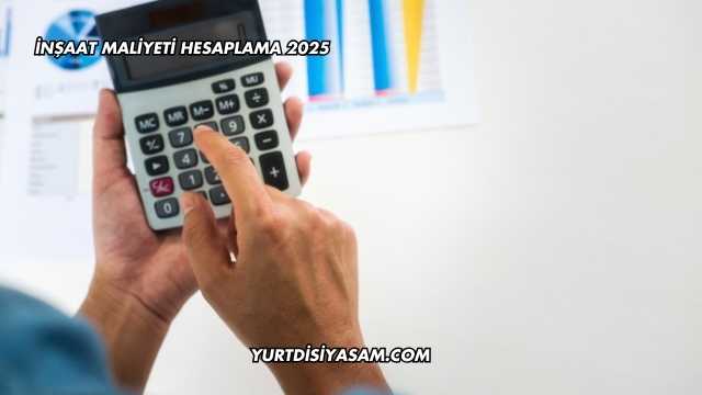 İnşaat Maliyeti Hesaplama 2025