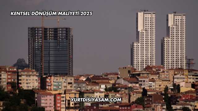 Kentsel Dönüşüm Maliyeti 2025
