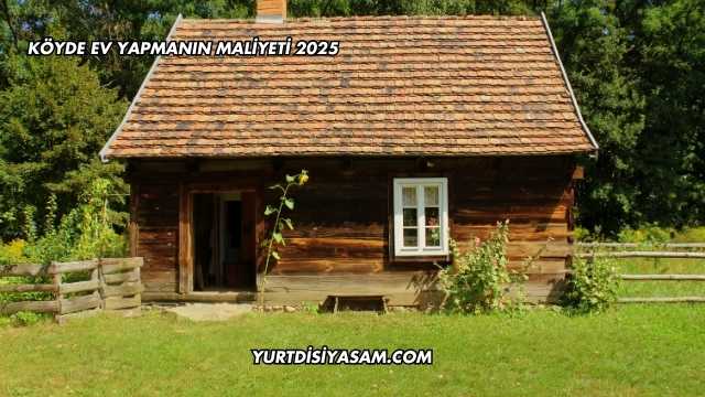 Köyde Ev Yapmanın Maliyeti 2025