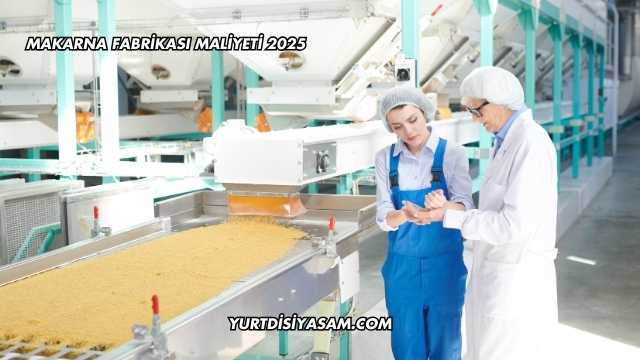 Makarna Fabrikası Maliyeti 2025