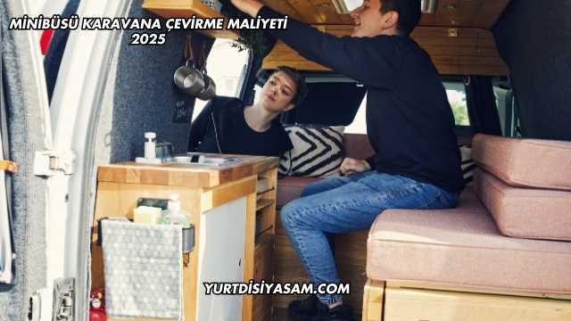 Minibüsü Karavana Çevirme Maliyeti 2025