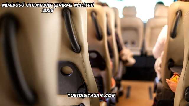 Minibüsü Otomobile Çevirme Maliyeti 2025