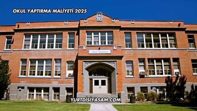 Okul Yaptırma Maliyeti 2025