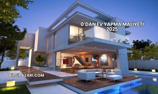 0’dan Ev Yapma Maliyeti 2025