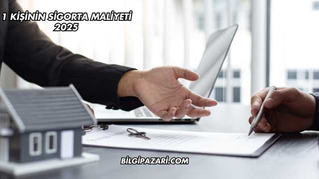 1 Kişinin Sigorta Maliyeti 2025