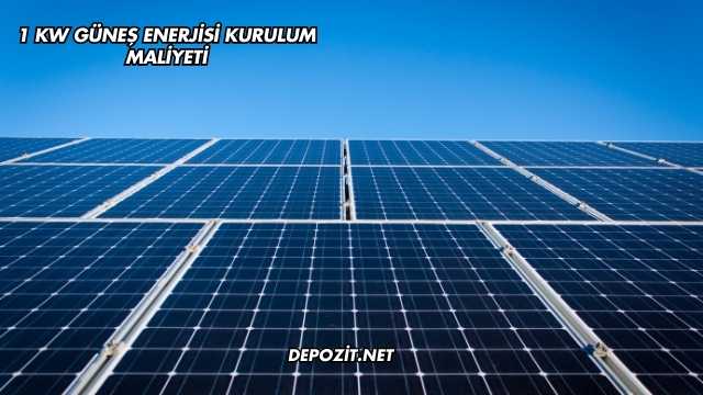 1 Kw Güneş Enerjisi Kurulum Maliyeti