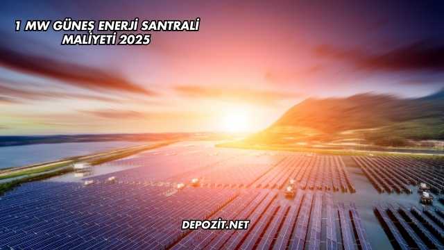 1 MW Güneş Enerji Santrali Maliyeti 2025