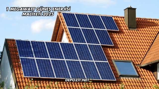 1 Megawatt Güneş Enerjisi Maliyeti 2025
