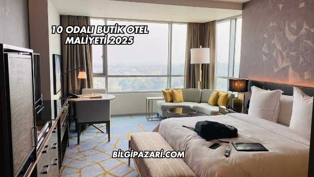 10 Odalı Butik Otel Maliyeti 2025