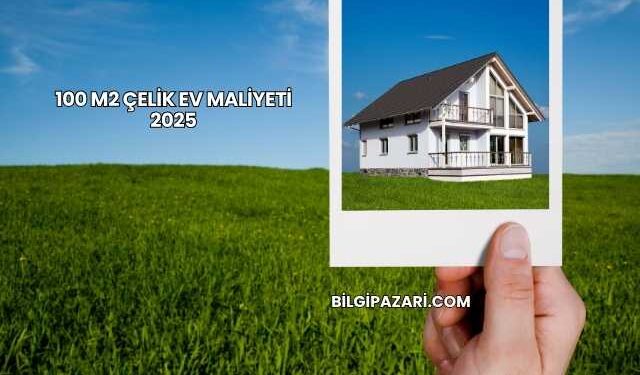 100 M2 Çelik Ev Maliyeti 2025