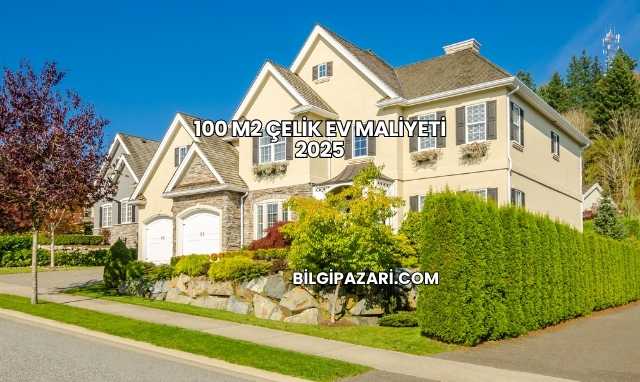 100 M2 Çelik Ev Maliyeti 2025