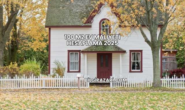 100 M2 Ev Maliyeti Hesaplama 2025