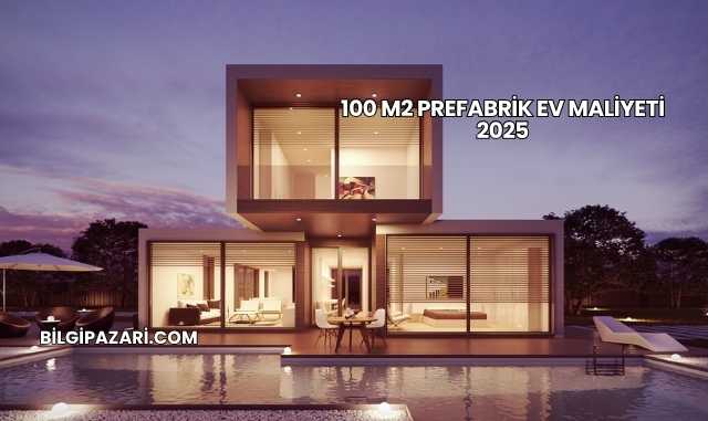 100 M2 Prefabrik Ev Maliyeti 2025
