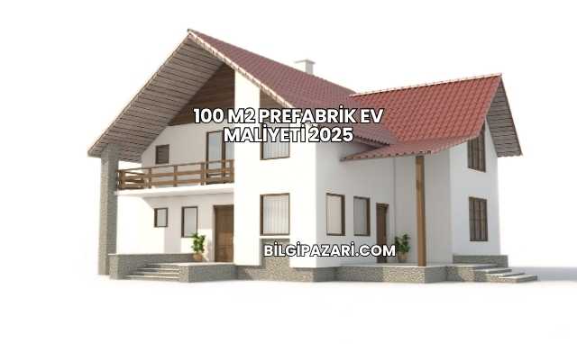 100 M2 Prefabrik Ev Maliyeti 2025