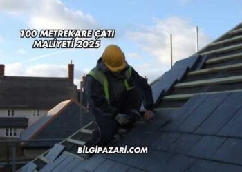 100 Metrekare Çatı Maliyeti 2025