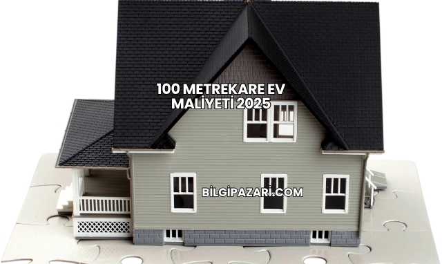 100 Metrekare Ev Maliyeti 2025