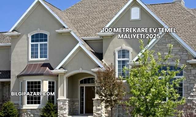 100 Metrekare Ev Temel Maliyeti 2025