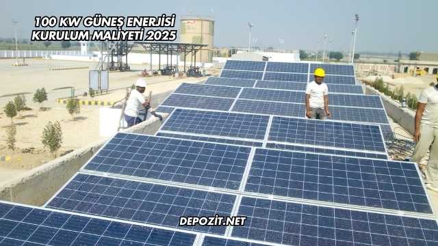 100 kW Güneş Enerjisi Kurulum Maliyeti 2025