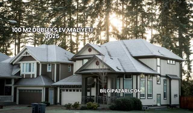 100 m2 Dubleks Ev Maliyeti 2025