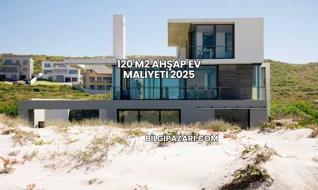 120 m2 Ahşap Ev Maliyeti 2025
