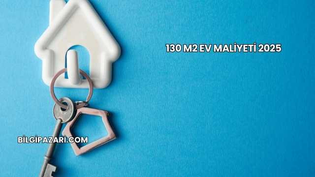 130 m2 Ev Maliyeti 2025