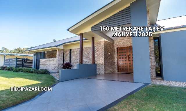 150 Metrekare Taş Ev Maliyeti 2025