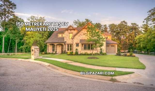 150 Metrekare Taş Ev Maliyeti 2025