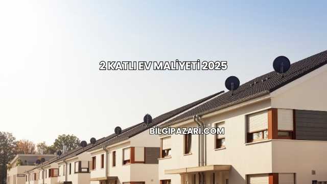2 Katlı Ev Maliyeti 2025
