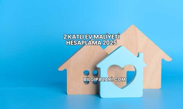 2 Katlı Ev Maliyeti Hesaplama 2025