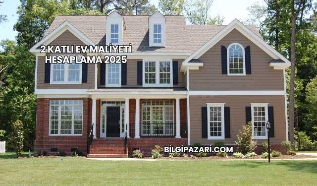 2 Katlı Ev Maliyeti Hesaplama 2025