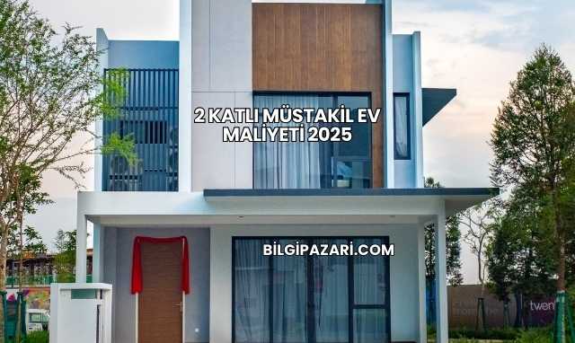 2 Katlı Müstakil Ev Maliyeti 2025