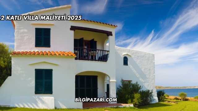 2 Katlı Villa Maliyeti 2025