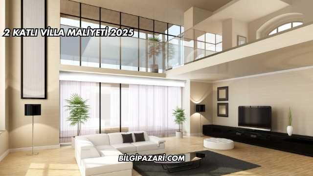 2 Katlı Villa Maliyeti 2025