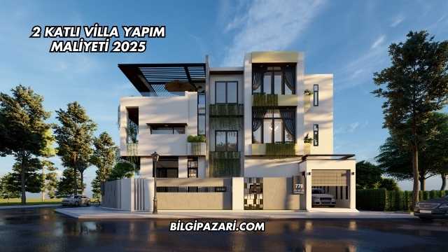 2 Katlı Villa Yapım Maliyeti 2025