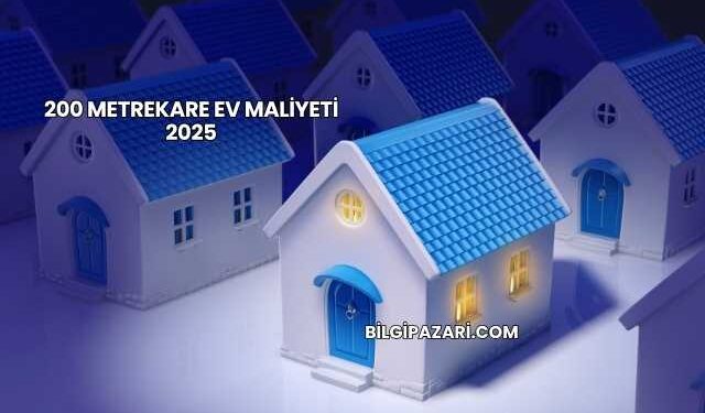 200 Metrekare Ev Maliyeti 2025