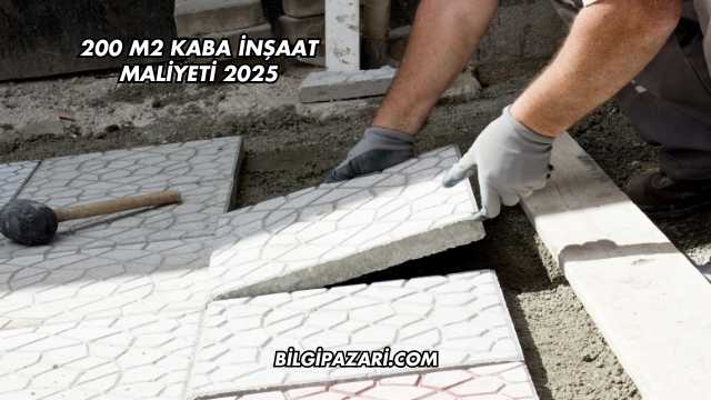 200 m2 Kaba İnşaat Maliyeti 2025