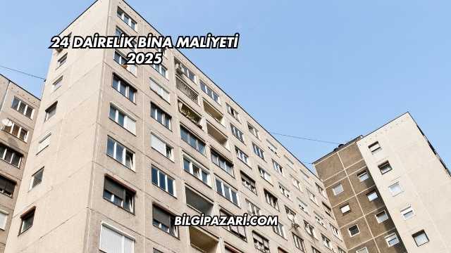 24 Dairelik Bina Maliyeti 2025