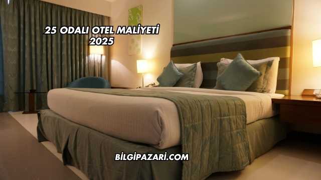 25 Odalı Otel Maliyeti 2025