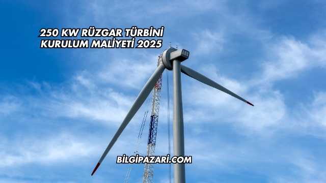 250 kw Rüzgar Türbini Kurulum Maliyeti 2025