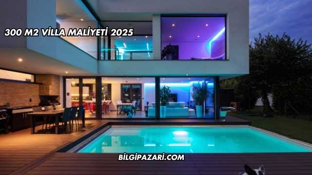 300 m2 Villa Maliyeti 2025
