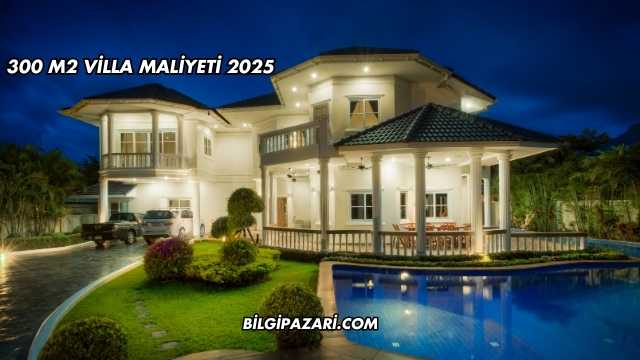 300 m2 Villa Maliyeti 2025