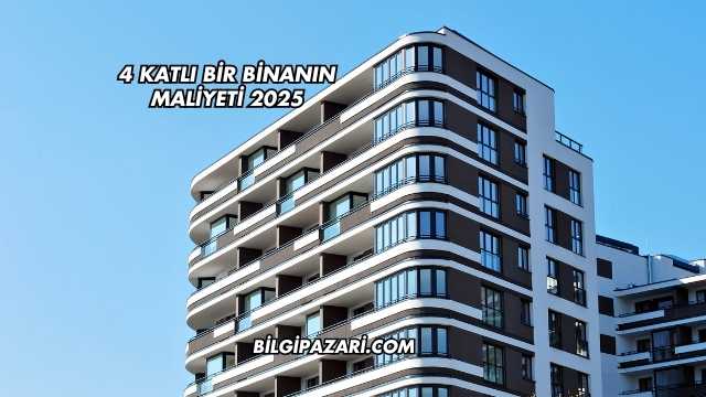 4 Katlı Bir Binanın Maliyeti 2025