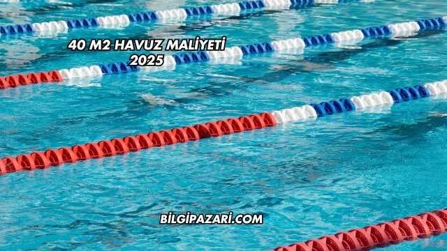 40 m2 Havuz Maliyeti 2025