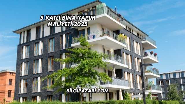 5 Katlı Bina Yapım Maliyeti 2025