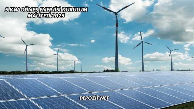 5 Kw Güneş Enerjisi Kurulum Maliyeti 2025
