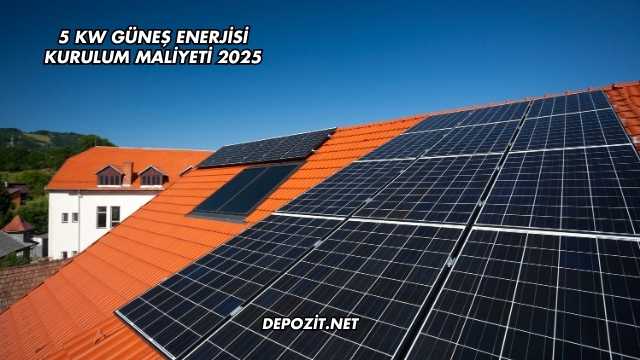 5 Kw Güneş Enerjisi Kurulum Maliyeti 2025